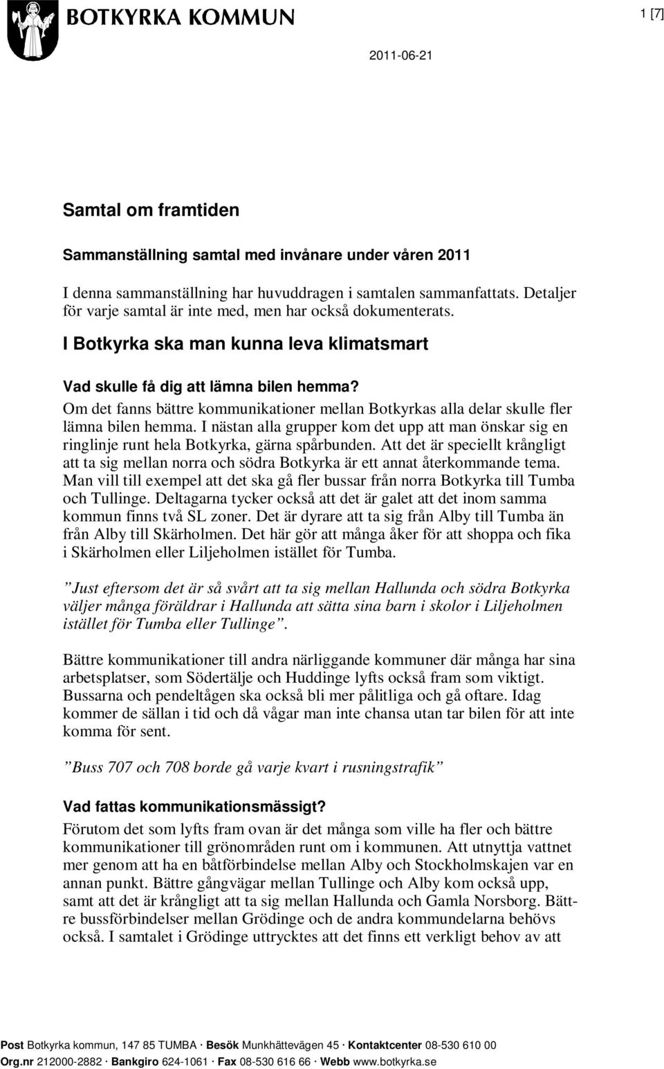 Om det fanns bättre kommunikationer mellan Botkyrkas alla delar skulle fler lämna bilen hemma. I nästan alla grupper kom det upp att man önskar sig en ringlinje runt hela Botkyrka, gärna spårbunden.