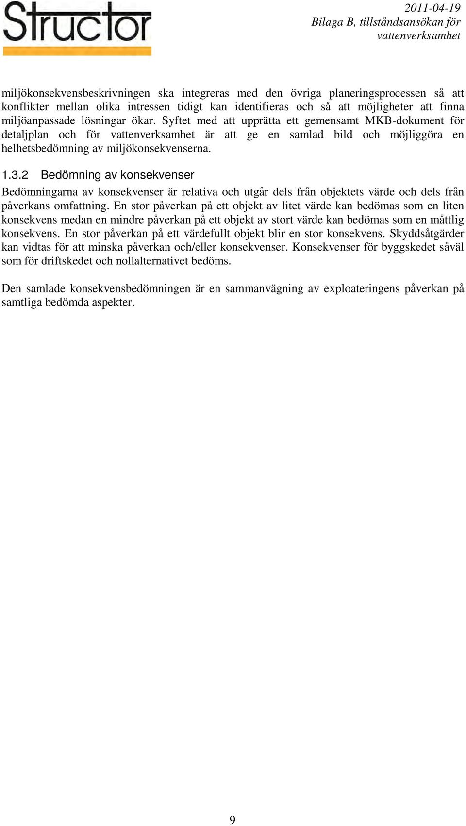 2 Bedömning av konsekvenser Bedömningarna av konsekvenser är relativa och utgår dels från objektets värde och dels från påverkans omfattning.