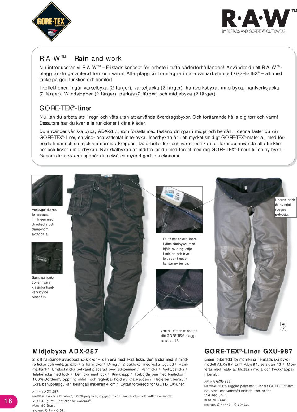I kollektionen ingår varselbyxa (2 färger), varseljacka (2 färger), hantverksbyxa, innerbyxa, hantverksjacka (2 färger), Windstopper (2 färger), parkas (2 färger) och midjebyxa (2 färger).