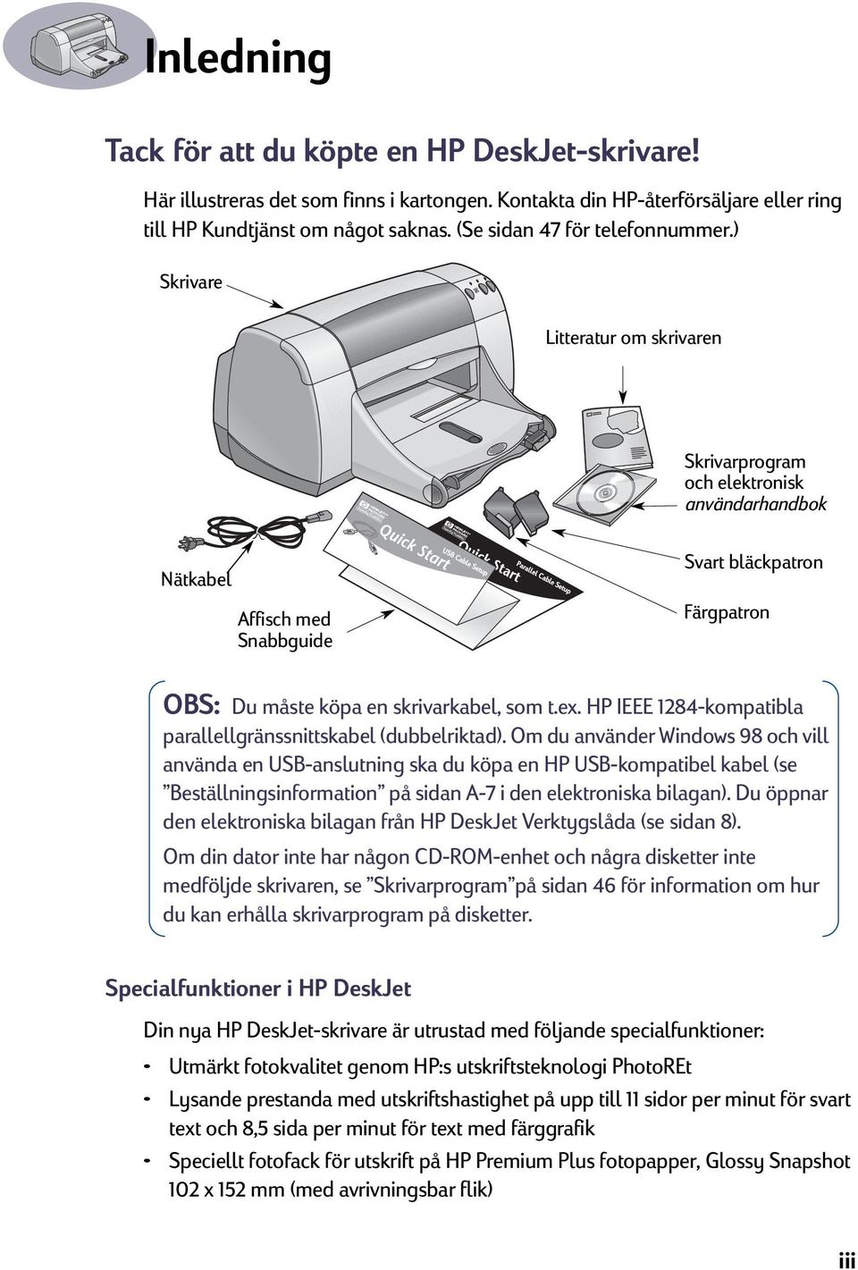 ) Skrivare Litteratur om skrivaren Skrivarprogram och elektronisk användarhandbok Nätkabel Affisch med Snabbguide Parallel Cable Setup Svart bläckpatron Färgpatron OBS: Du måste köpa en skrivarkabel,