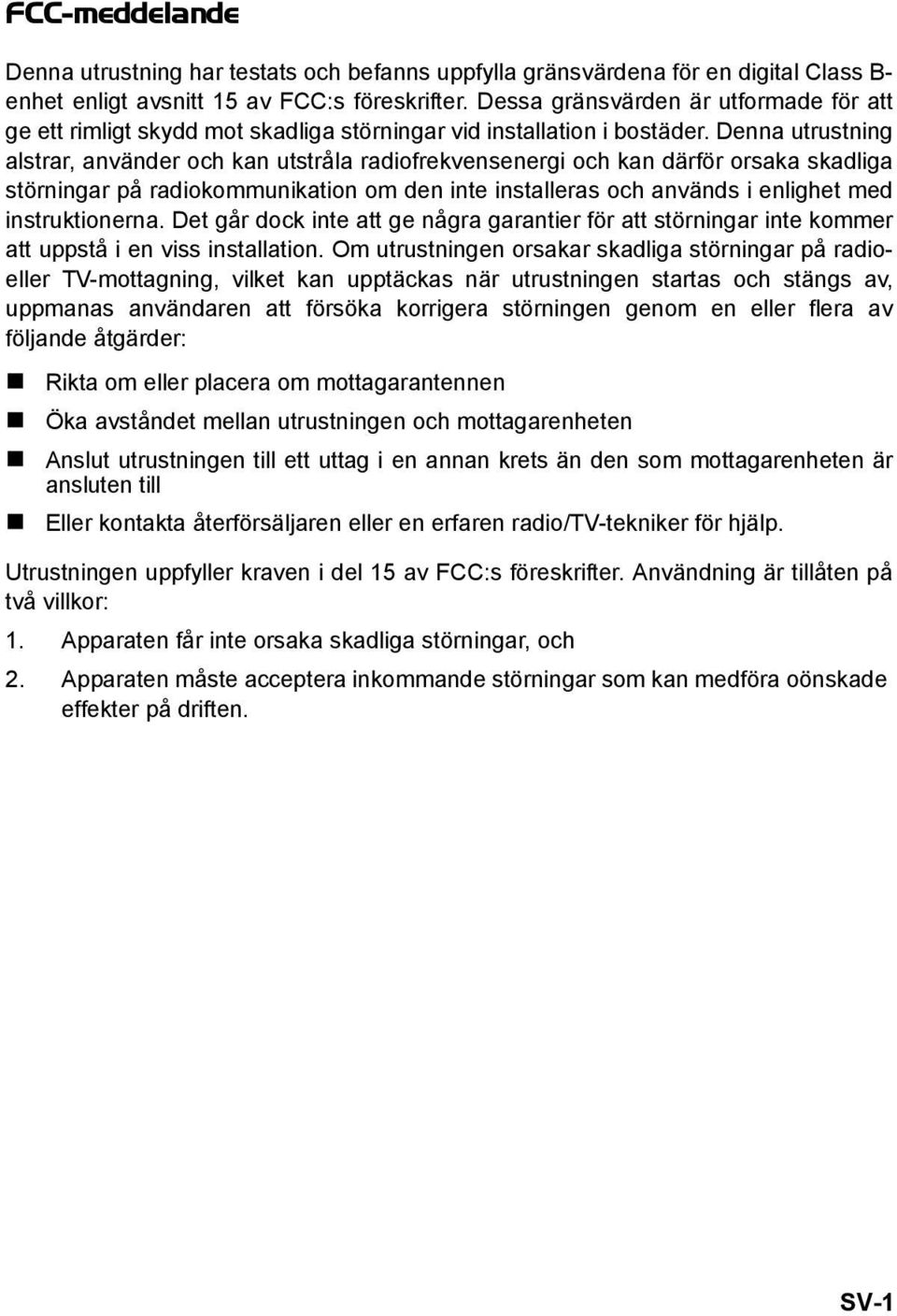 Denna utrustning alstrar, använder och kan utstråla radiofrekvensenergi och kan därför orsaka skadliga störningar på radiokommunikation om den inte installeras och används i enlighet med