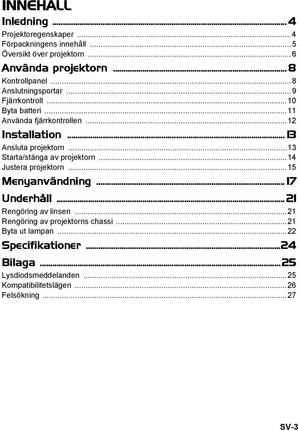 ..13 Starta/stänga av projektorn...14 Justera projektorn...15 Menyanvändning... 17 Underhåll... 21 Rengöring av linsen.