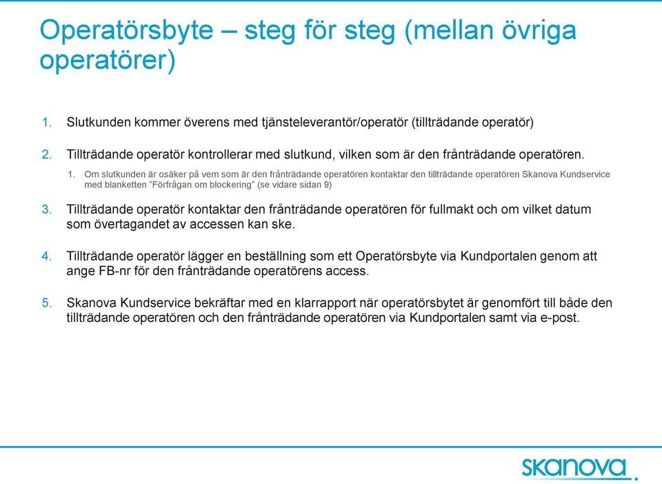 Om slutkunden är osäker på vem som är den frånträdande operatören kontaktar den tillträdande operatören Skanova Kundservice med blanketten Förfrågan om blockering (se vidare sidan 9) 3.