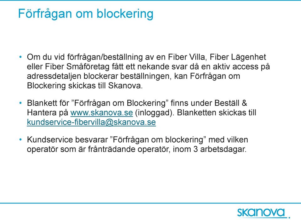 Blankett för Förfrågan om Blockering finns under Beställ & Hantera på www.skanova.se (inloggad).