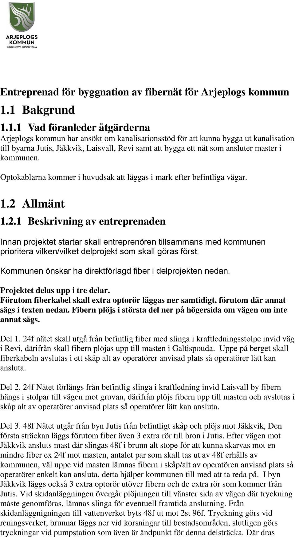 ansluter master i kommunen. Optokablarna kommer i huvudsak att läggas i mark efter befintliga vägar. 1.2 