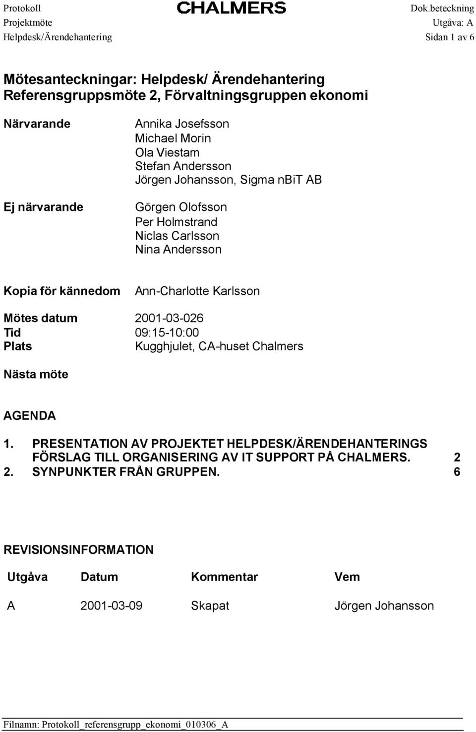 Tid 09:15-10:00 Plats Kugghjulet, CA-huset Chalmers Nästa möte AGENDA 1.