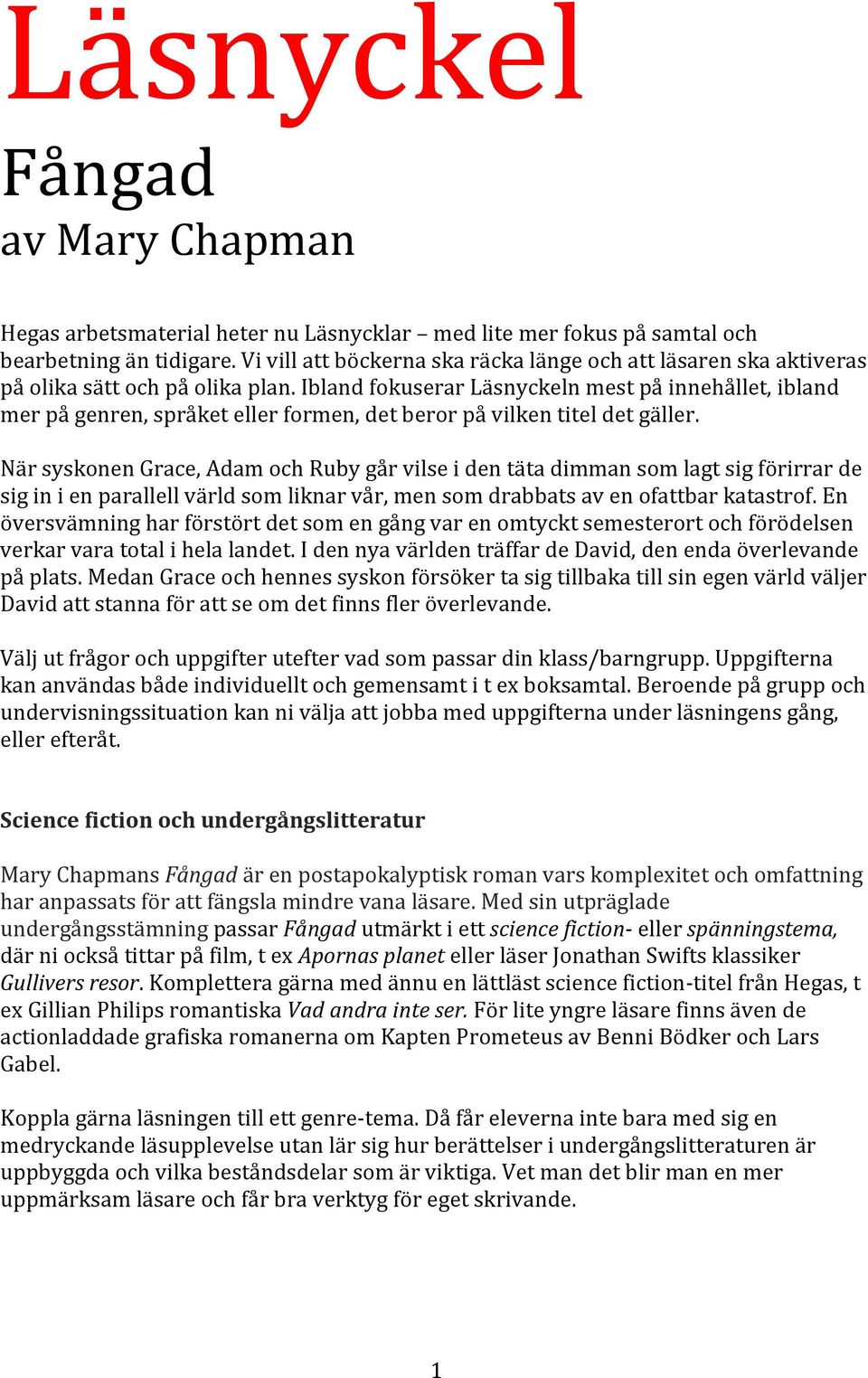 Ibland fokuserar Läsnyckeln mest på innehållet, ibland mer på genren, språket eller formen, det beror på vilken titel det gäller.