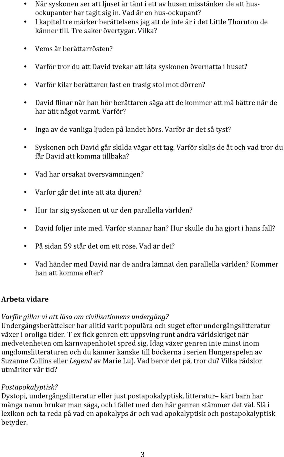 Varför tror du att David tvekar att låta syskonen övernatta i huset? Varför kilar berättaren fast en trasig stol mot dörren?