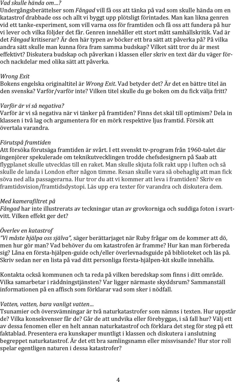 Vad är det Fångad kritiserar? Är den här typen av böcker ett bra sätt att påverka på? På vilka andra sätt skulle man kunna föra fram samma budskap? Vilket sätt tror du är mest effektivt?