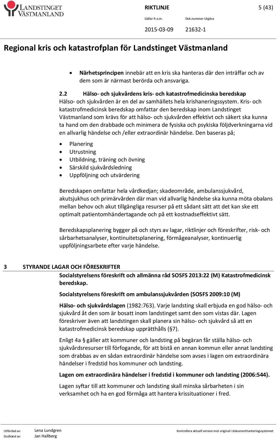 Kris- och katastrofmedicinsk beredskap omfattar den beredskap inom Landstinget Västmanland som krävs för att hälso- och sjukvården effektivt och säkert ska kunna ta hand om den drabbade och minimera