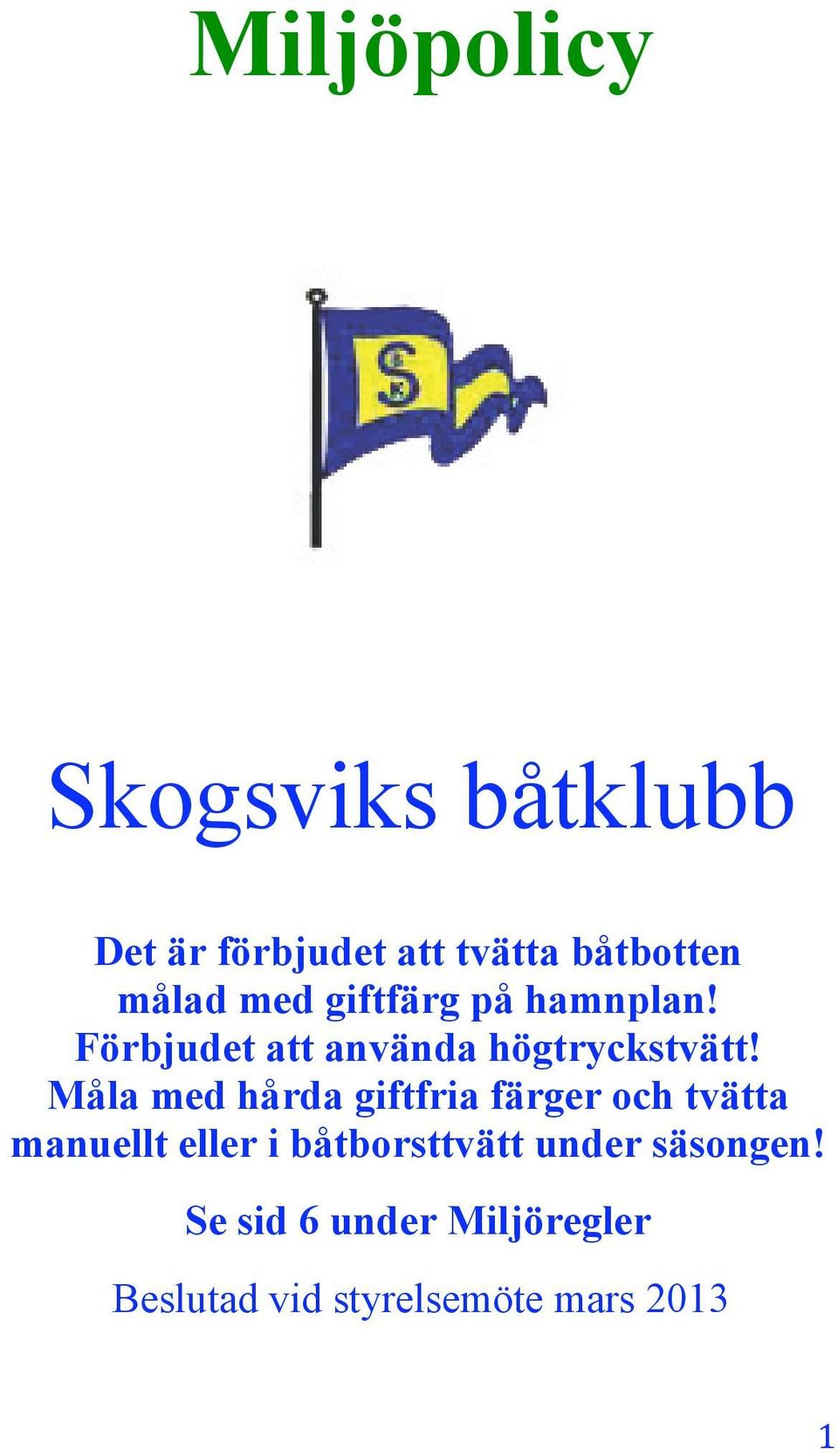 Måla med hårda giftfria färger och tvätta manuellt eller i båtborsttvätt