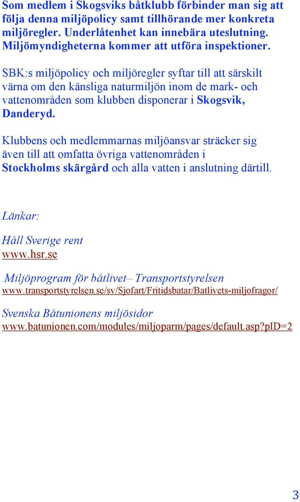 SBK:s miljöpolicy och miljöregler syftar till att särskilt värna om den känsliga naturmiljön inom de mark- och vattenområden som klubben disponerar i Skogsvik, Danderyd.
