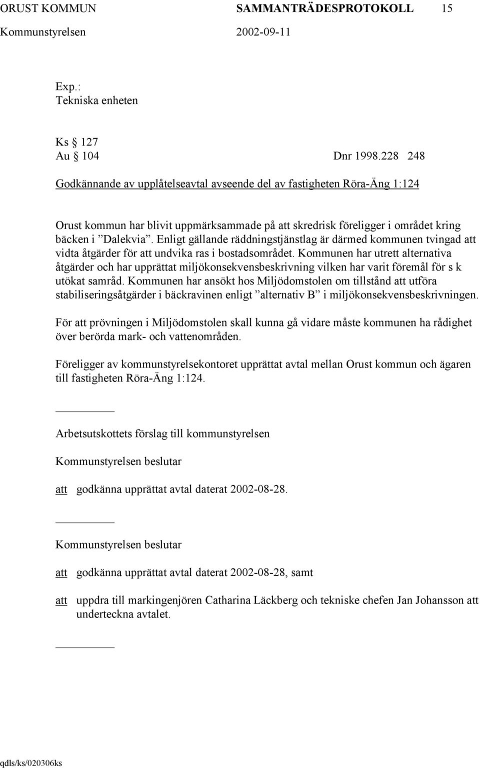 Enligt gällande räddningstjänstlag är därmed kommunen tvingad att vidta åtgärder för att undvika ras i bostadsområdet.