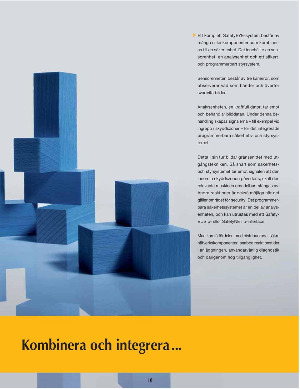 Under denna behandling skapas signalerna till exempel vid ingrepp i skyddszoner för det integrerade programmerbara säkerhets- och styrsystemet. Detta i sin tur bildar gränssnittet med utgångstekniken.