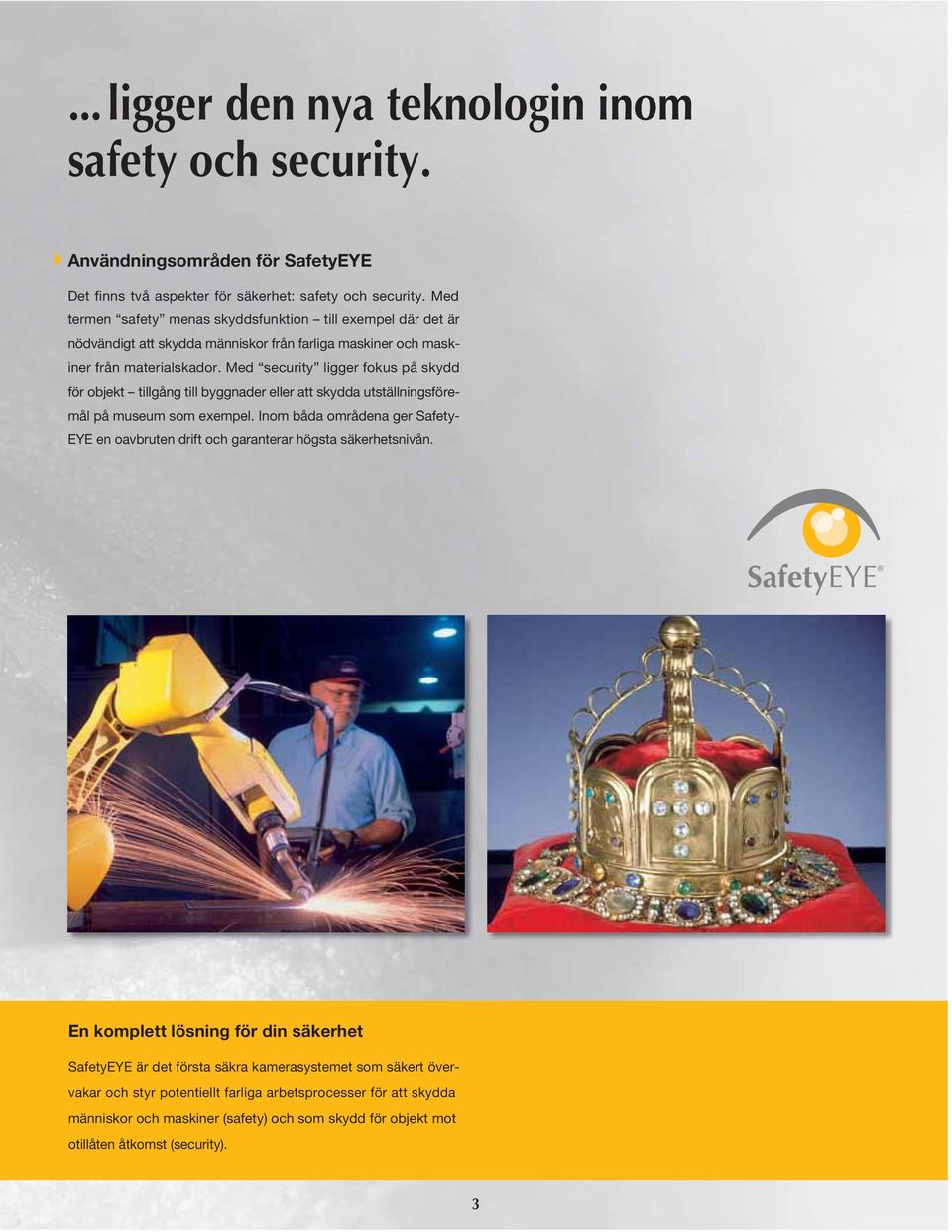 Med security ligger fokus på skydd för objekt tillgång till byggnader eller att skydda utställningsföremål på museum som exempel.