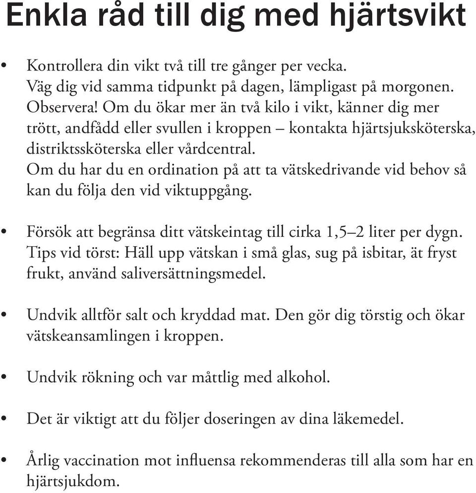 Om du har du en ordination på att ta vätskedrivande vid behov så kan du följa den vid viktuppgång. Försök att begränsa ditt vätskeintag till cirka 1,5 2 liter per dygn.