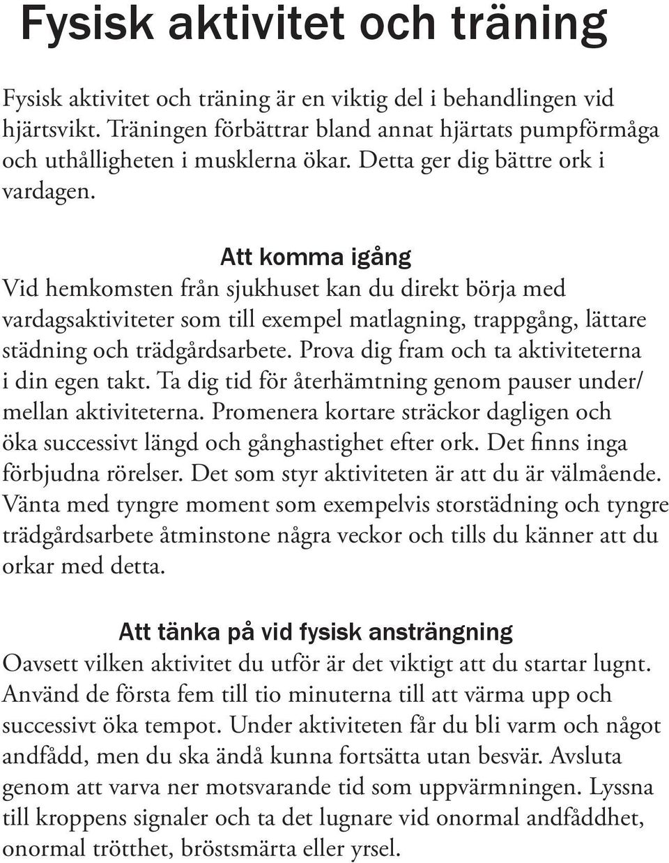 Att komma igång Vid hemkomsten från sjukhuset kan du direkt börja med vardagsaktiviteter som till exempel matlagning, trappgång, lättare städning och trädgårdsarbete.