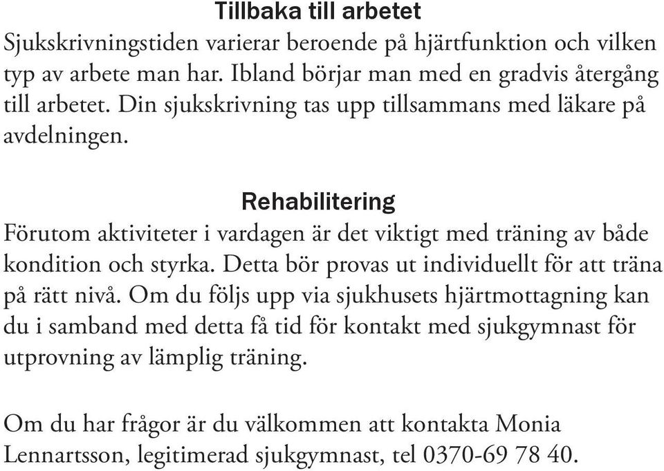 Rehabilitering Förutom aktiviteter i vardagen är det viktigt med träning av både kondition och styrka.