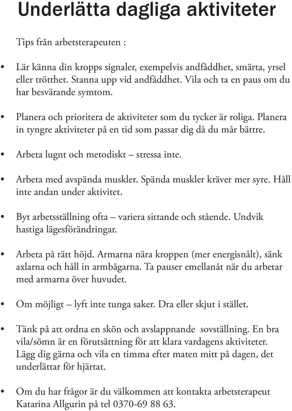 Arbeta lugnt och metodiskt stressa inte. Arbeta med avspända muskler. Spända muskler kräver mer syre. Håll inte andan under aktivitet. Byt arbetsställning ofta variera sittande och stående.