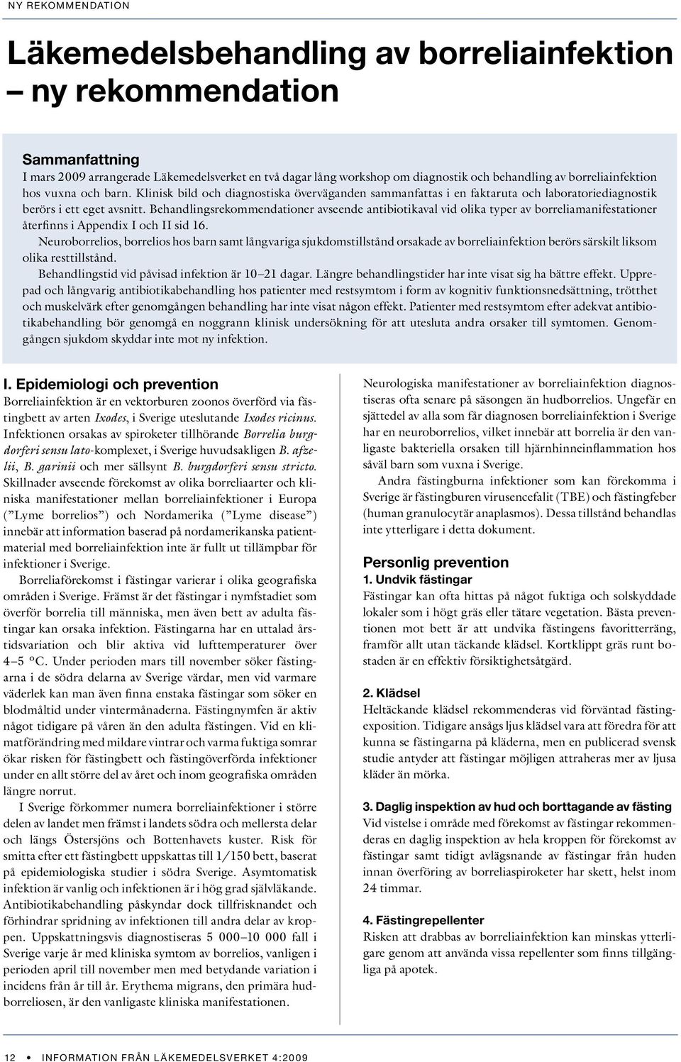 Behandlingsrekommendationer avseende antibiotikaval vid olika typer av borreliamanifestationer återfinns i Appendix I och II sid 16.