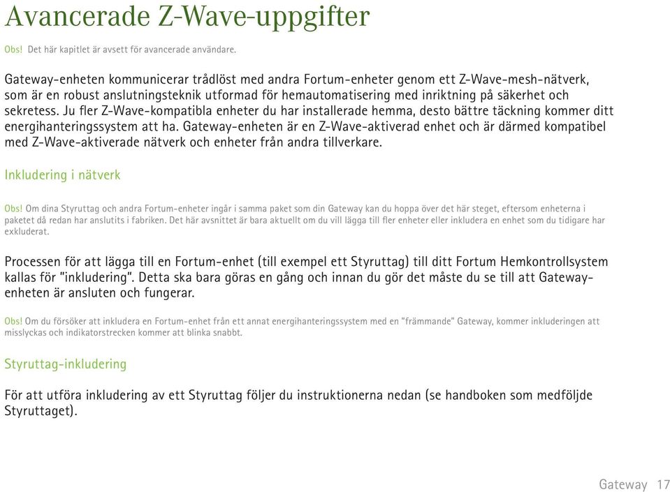 Ju fler Z-Wave-kompatibla enheter du har installerade hemma, desto bättre täckning kommer ditt energihanteringssystem att ha.