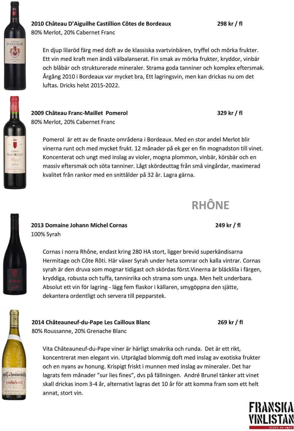 Årgång 2010 i Bordeaux var mycket bra, Ett lagringsvin, men kan drickas nu om det luftas. Dricks helst 2015 2022.
