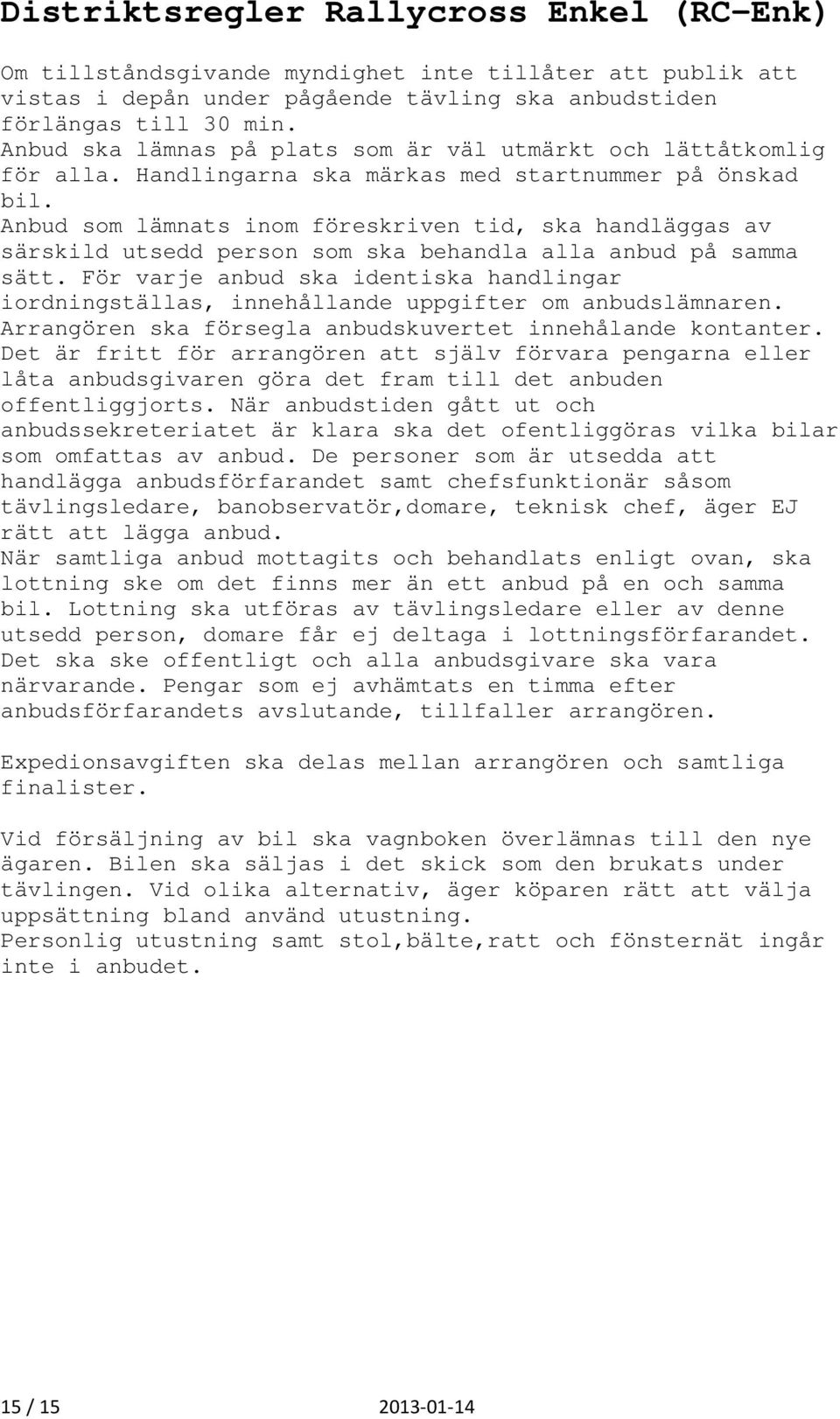 Anbud som lämnats inom föreskriven tid, ska handläggas av särskild utsedd person som ska behandla alla anbud på samma sätt.