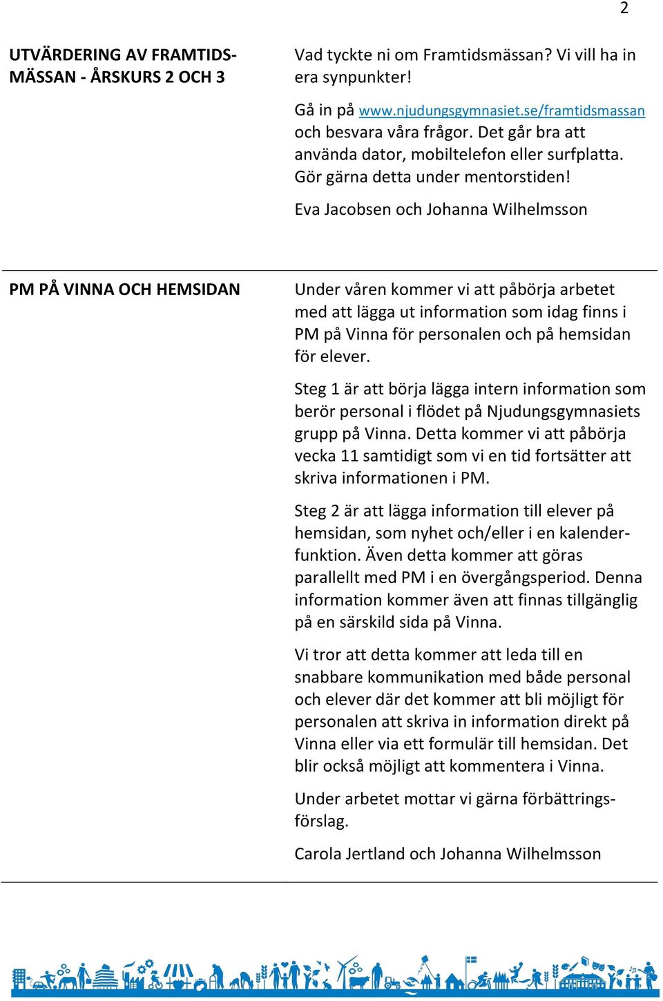 Eva Jacobsen och Johanna Wilhelmsson PM PÅ VINNA OCH HEMSIDAN Under våren kommer vi att påbörja arbetet med att lägga ut information som idag finns i PM på Vinna för personalen och på hemsidan för