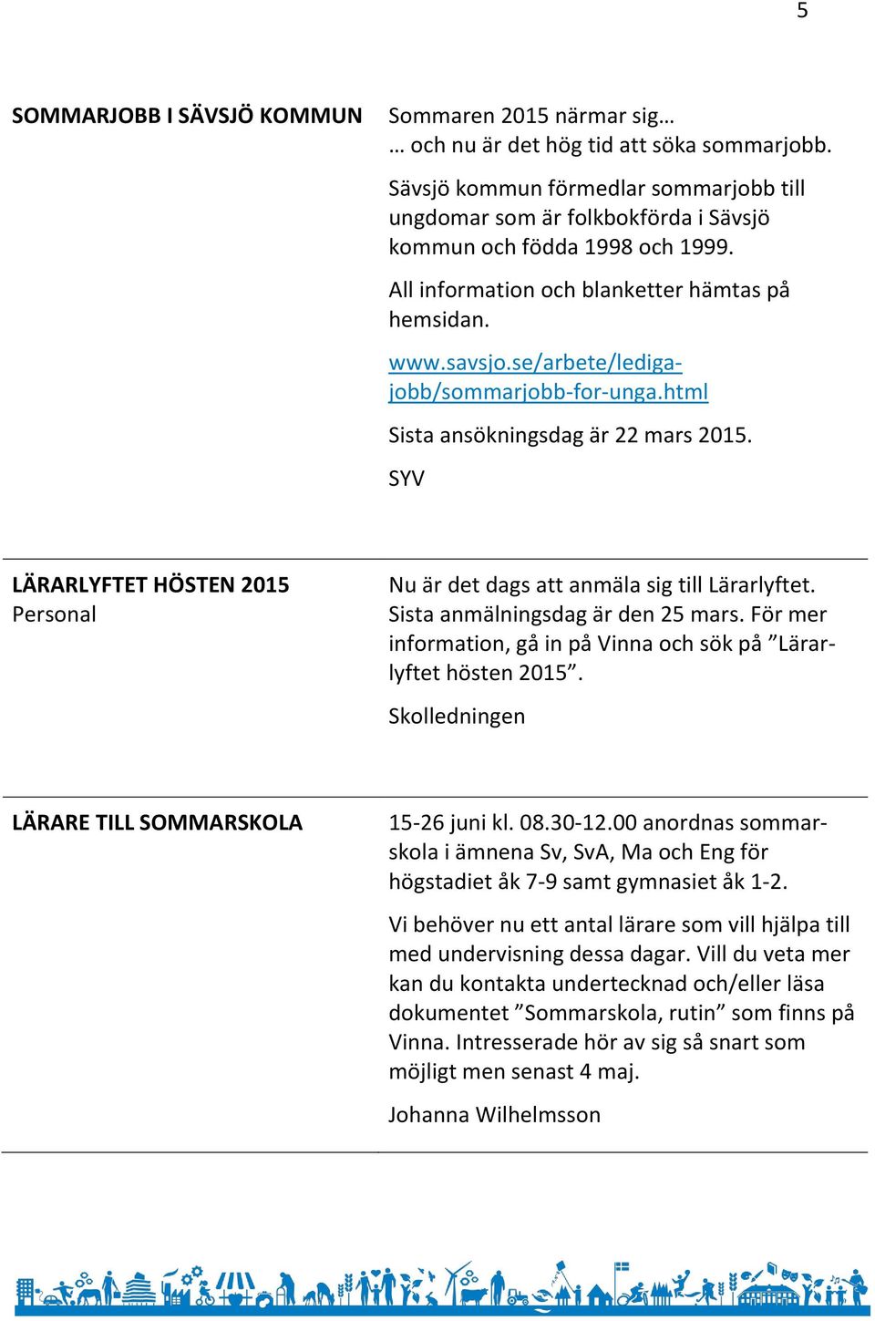 se/arbete/ledigajobb/sommarjobb-for-unga.html Sista ansökningsdag är 22 mars 2015. SYV LÄRARLYFTET HÖSTEN 2015 Personal Nu är det dags att anmäla sig till Lärarlyftet.