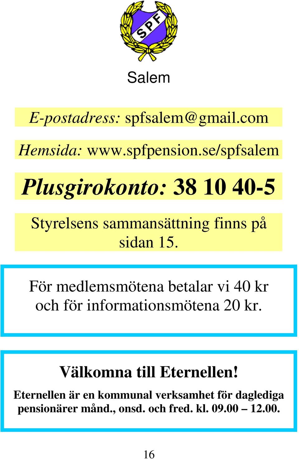 För medlemsmötena betalar vi 40 kr och för informationsmötena 20 kr.