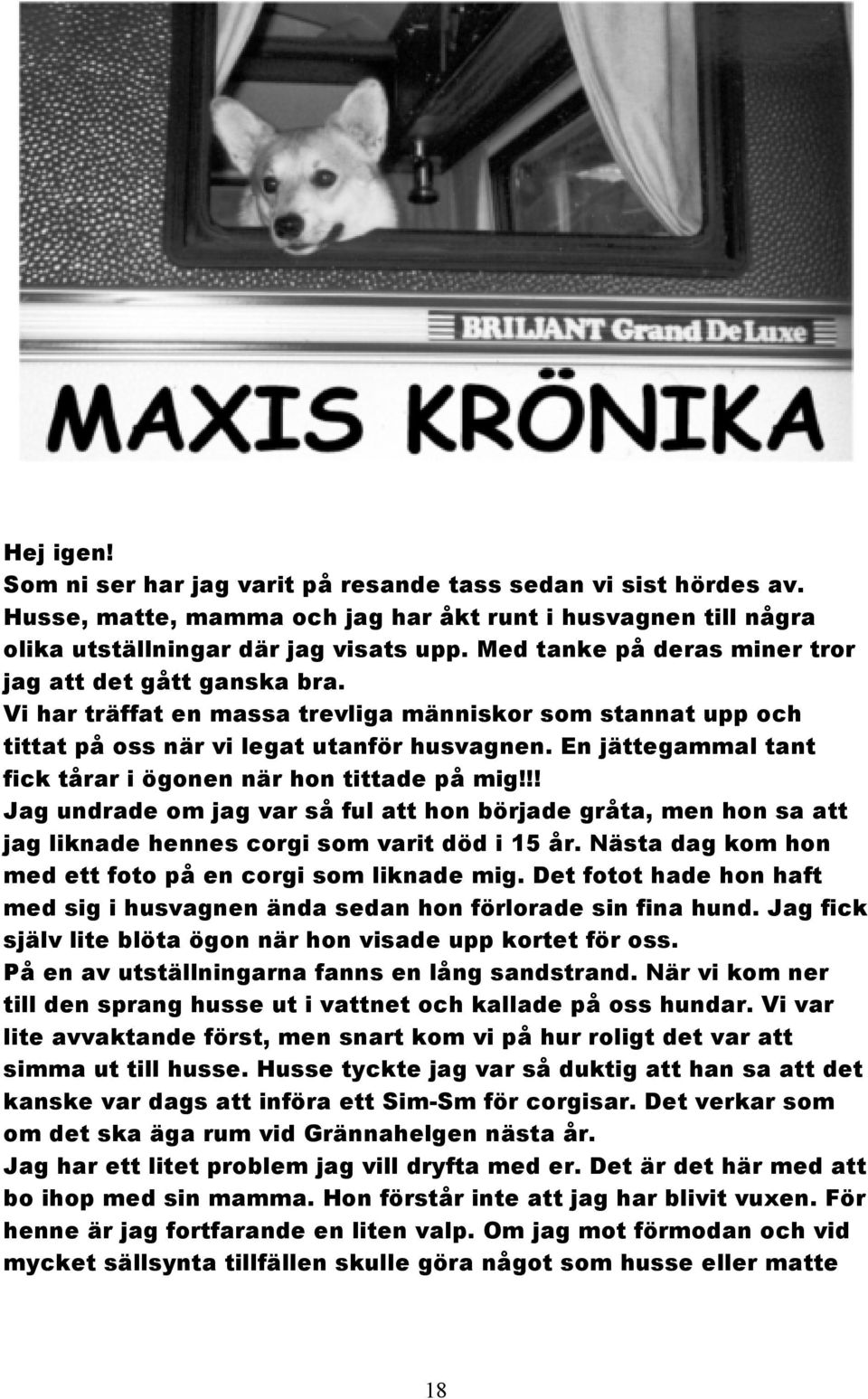 En jättegammal tant fick tårar i ögonen när hon tittade på mig!!! Jag undrade om jag var så ful att hon började gråta, men hon sa att jag liknade hennes corgi som varit död i 15 år.