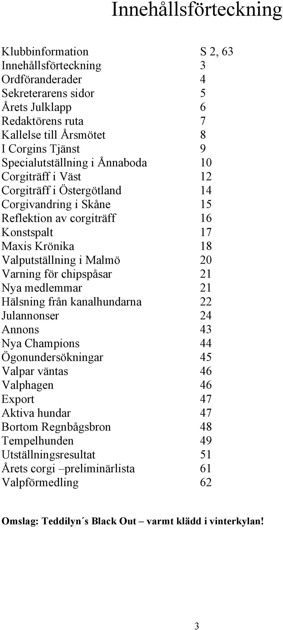 medlemmar Hälsning från kanalhundarna Julannonser Annons Nya Champions Ögonundersökningar Valpar väntas Valphagen Export Aktiva hundar Bortom Regnbågsbron Tempelhunden