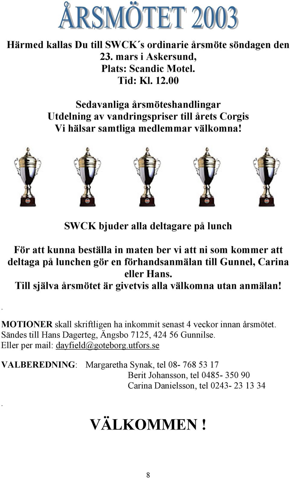 SWCK bjuder alla deltagare på lunch För att kunna beställa in maten ber vi att ni som kommer att deltaga på lunchen gör en förhandsanmälan till Gunnel, Carina eller Hans.