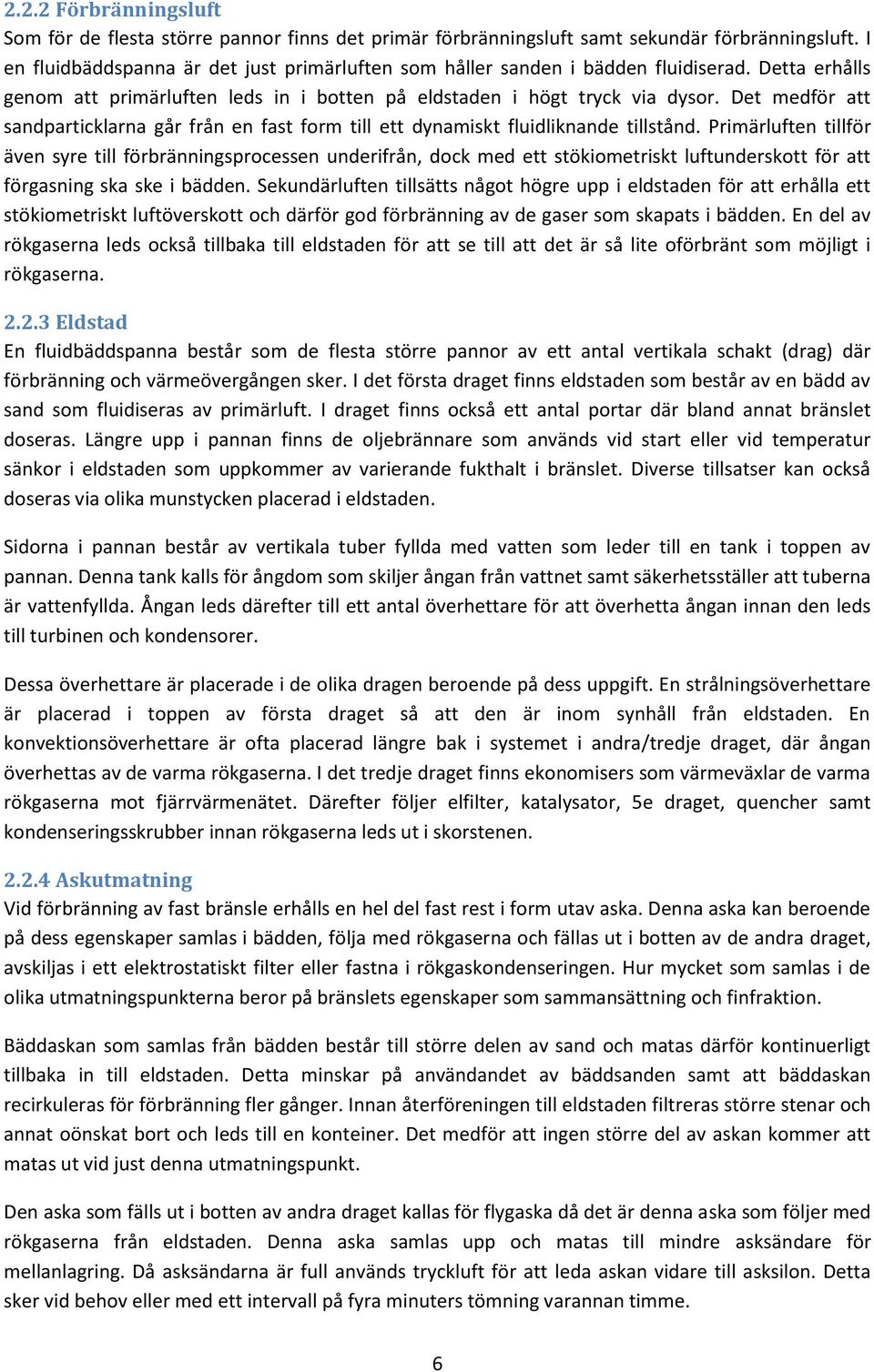 Det medför att sandparticklarna går från en fast form till ett dynamiskt fluidliknande tillstånd.