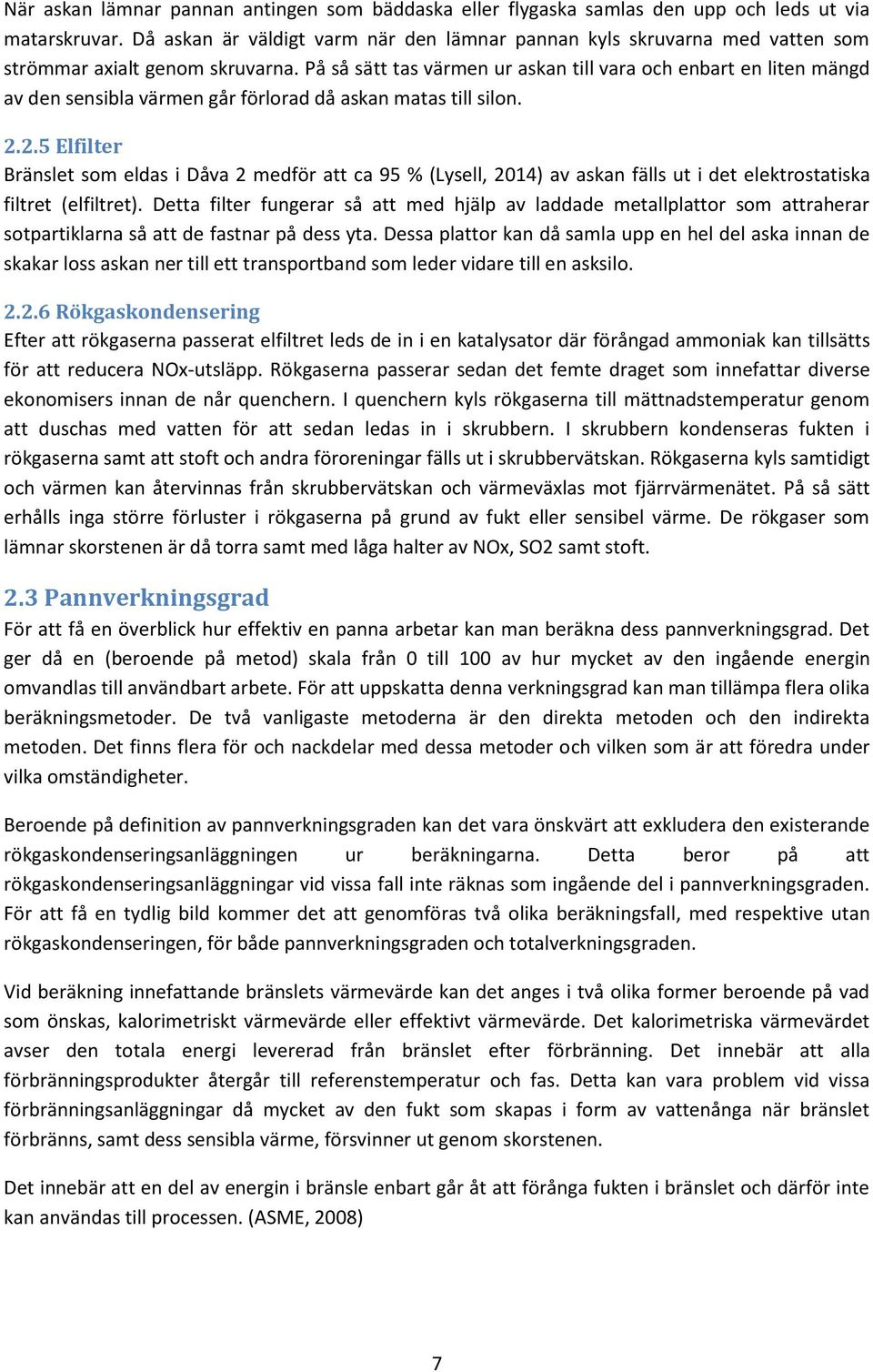 På så sätt tas värmen ur askan till vara och enbart en liten mängd av den sensibla värmen går förlorad då askan matas till silon. 2.