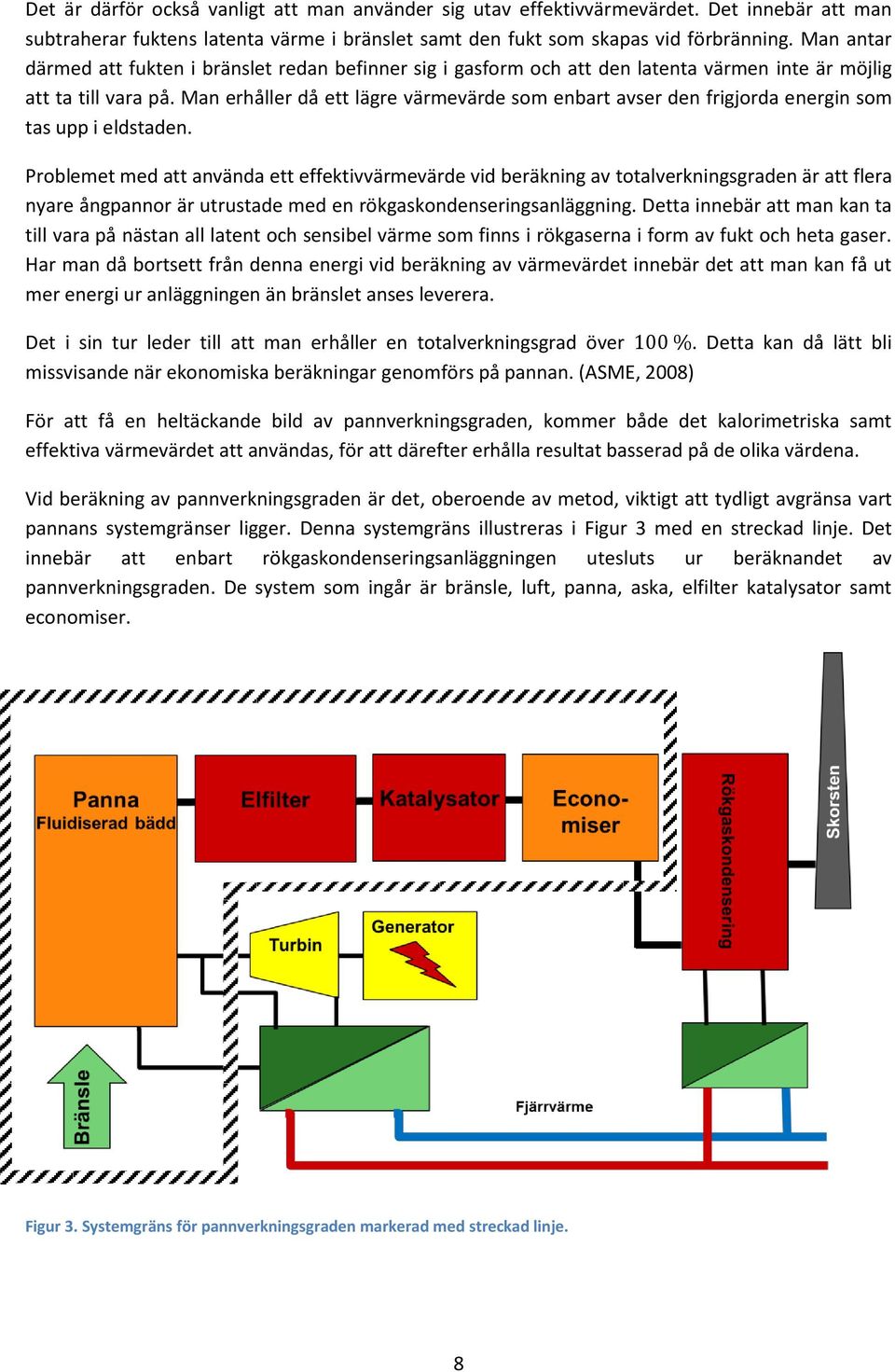 Man erhåller då ett lägre värmevärde som enbart avser den frigjorda energin som tas upp i eldstaden.