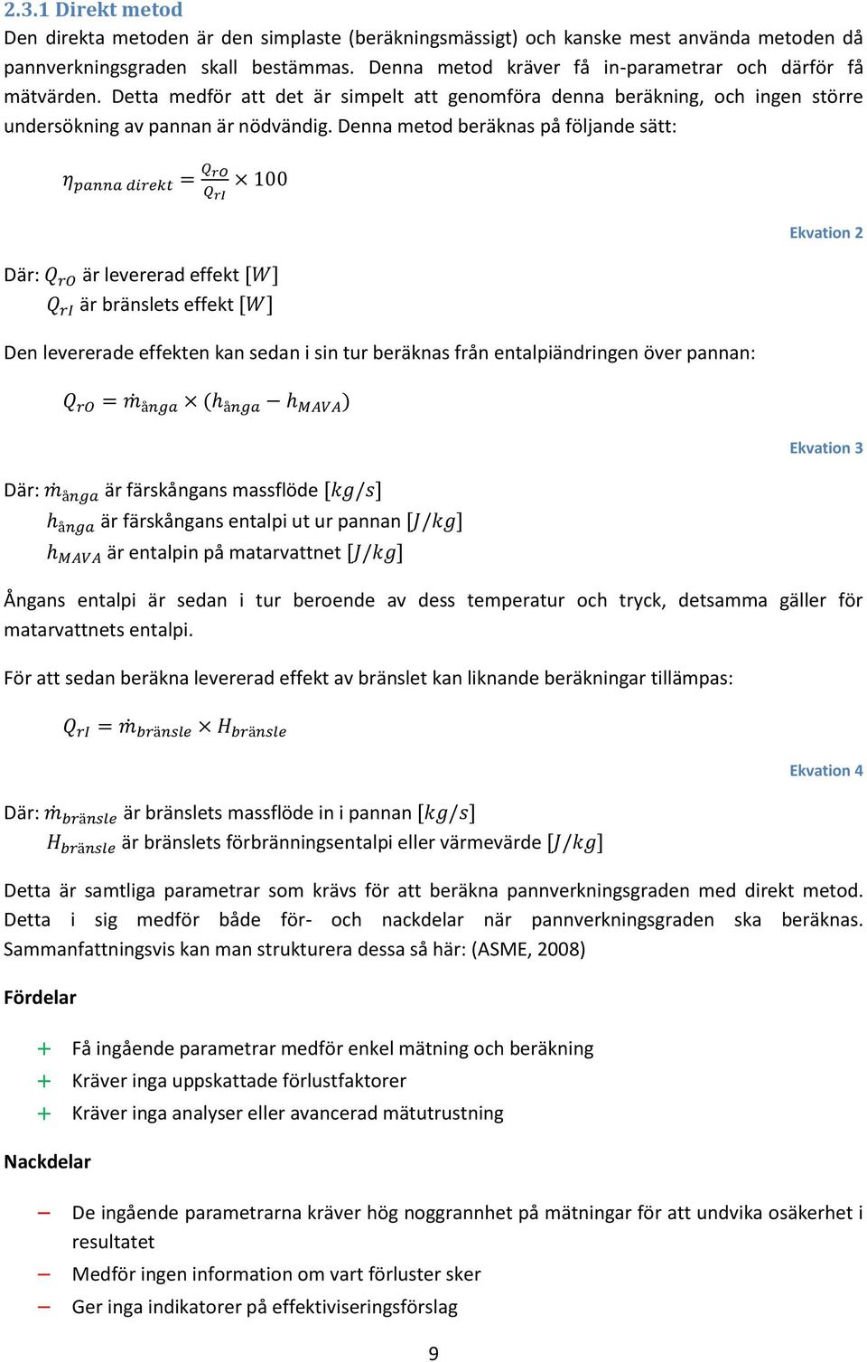Denna metod beräknas på följande sätt: Ekvation 2 Där: är levererad effekt är bränslets effekt Den levererade effekten kan sedan i sin tur beräknas från entalpiändringen över pannan: ( ) Ekvation 3