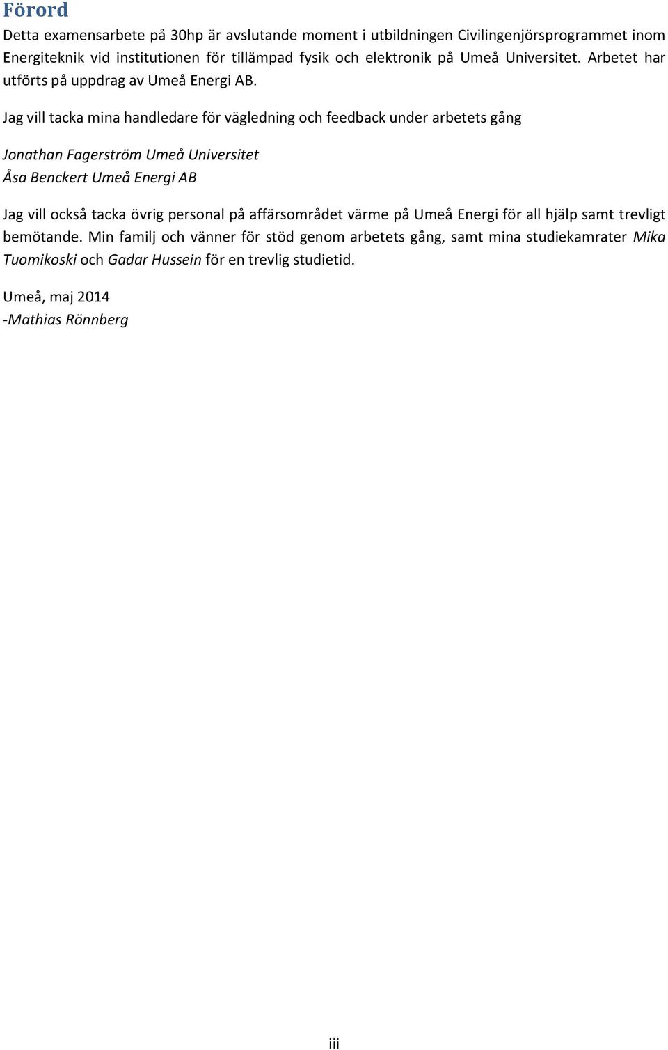 Jag vill tacka mina handledare för vägledning och feedback under arbetets gång Jonathan Fagerström Umeå Universitet Åsa Benckert Umeå Energi AB Jag vill också tacka