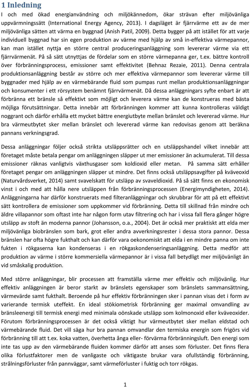 Detta bygger på att istället för att varje individuell byggnad har sin egen produktion av värme med hjälp av små in-effektiva värmepannor, kan man istället nyttja en större central