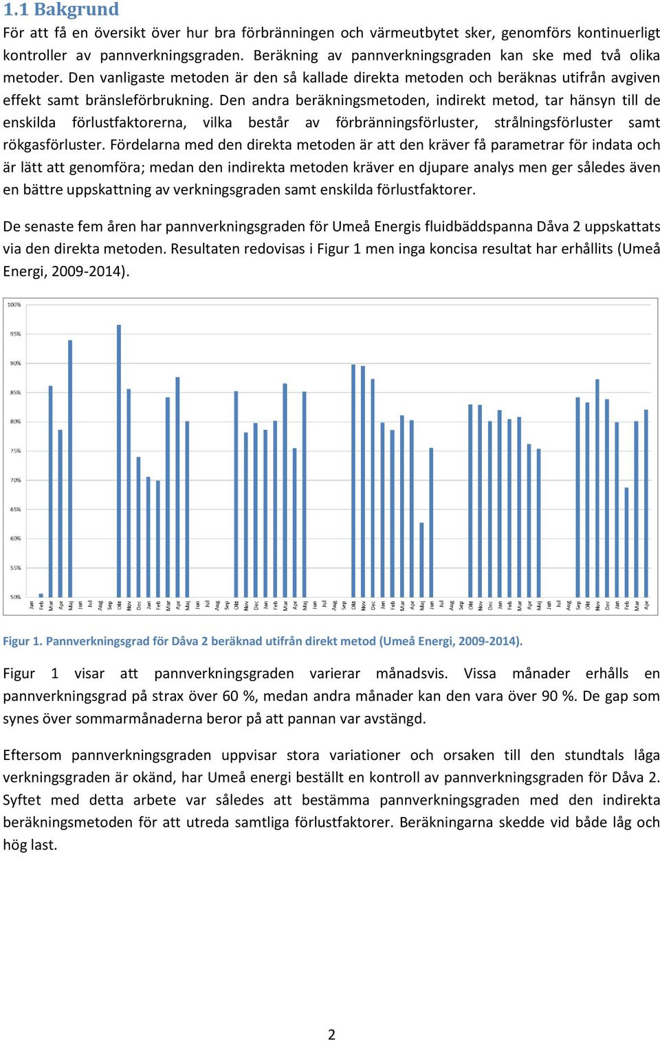 Den andra beräkningsmetoden, indirekt metod, tar hänsyn till de enskilda förlustfaktorerna, vilka består av förbränningsförluster, strålningsförluster samt rökgasförluster.