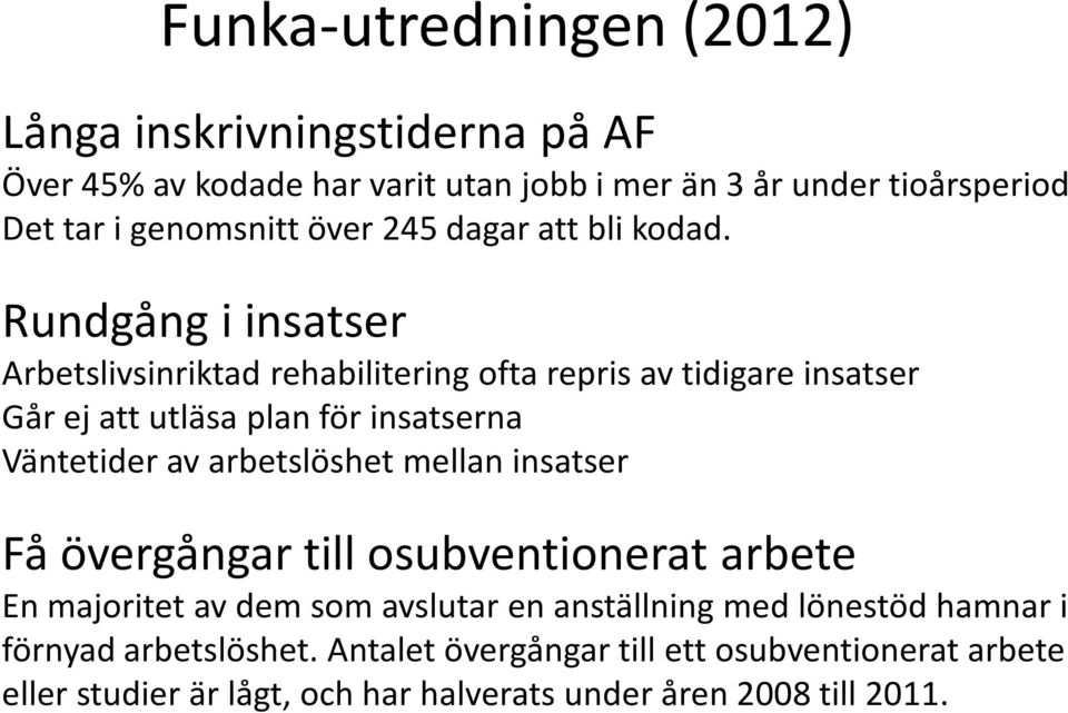 Rundgång i insatser Arbetslivsinriktad rehabilitering ofta repris av tidigare insatser Går ej att utläsa plan för insatserna Väntetider av