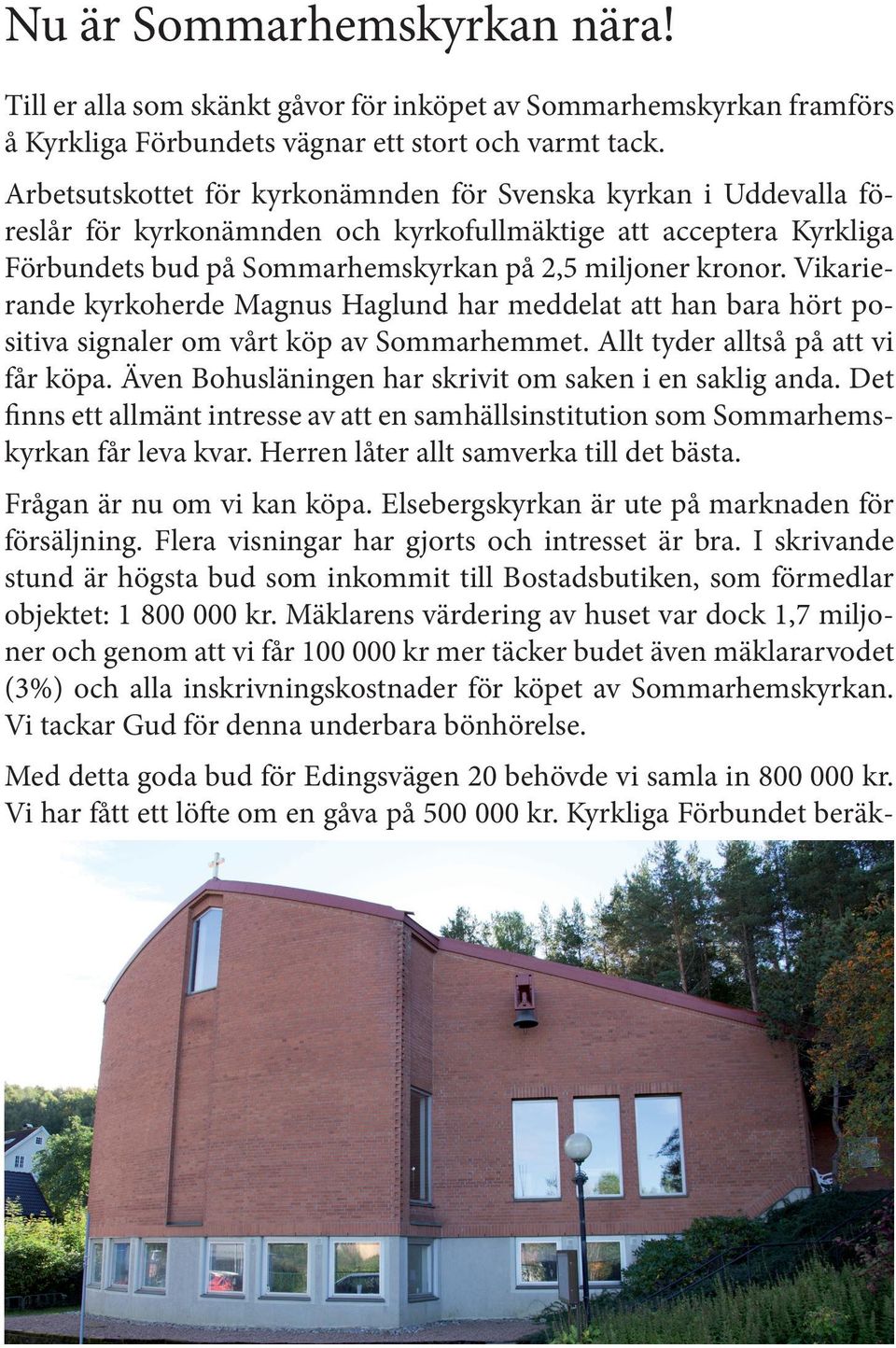 Vikarierande kyrkoherde Magnus Haglund har meddelat att han bara hört positiva signaler om vårt köp av Sommarhemmet. Allt tyder alltså på att vi får köpa.