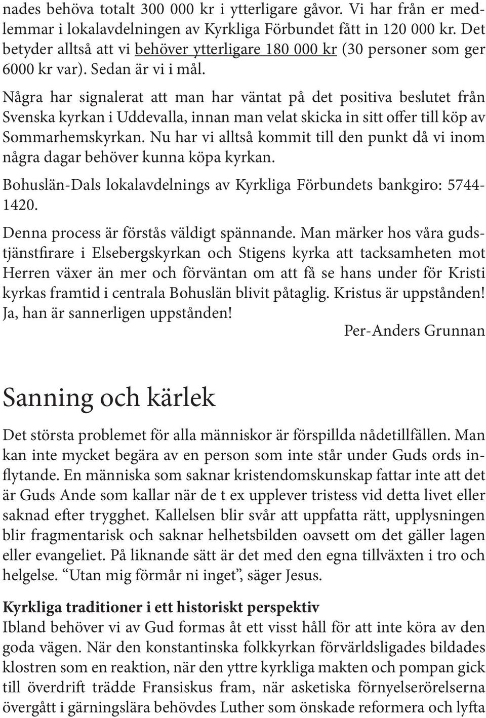 Några har signalerat att man har väntat på det positiva beslutet från Svenska kyrkan i Uddevalla, innan man velat skicka in sitt offer till köp av Sommarhemskyrkan.