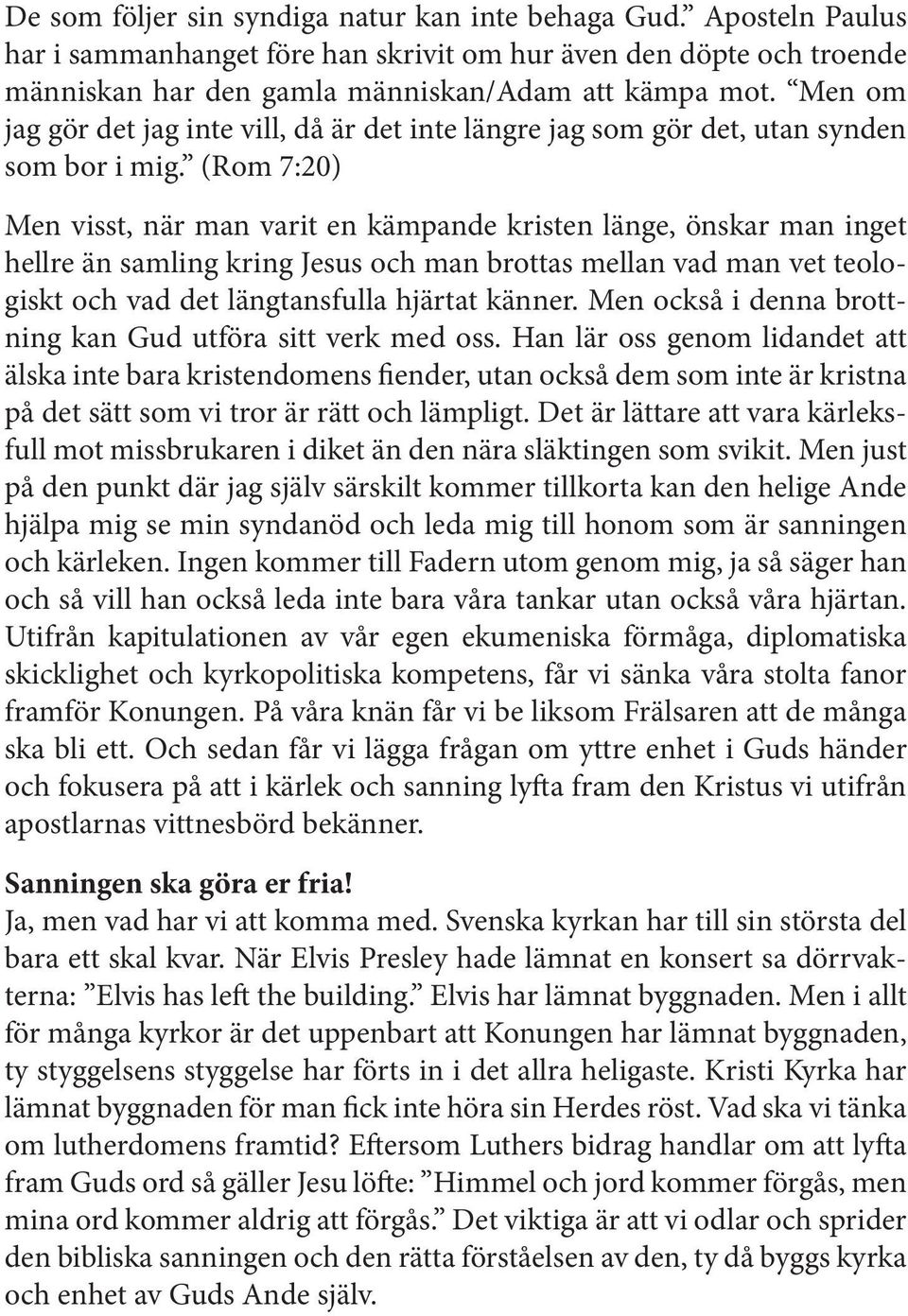 (Rom 7:20) Men visst, när man varit en kämpande kristen länge, önskar man inget hellre än samling kring Jesus och man brottas mellan vad man vet teologiskt och vad det längtansfulla hjärtat känner.