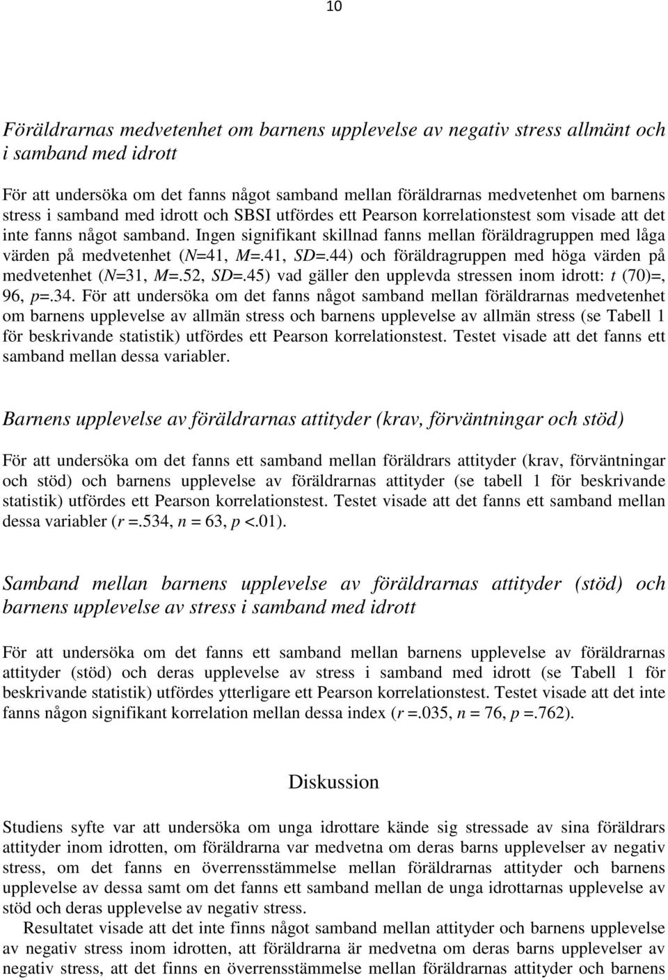 Ingen signifikant skillnad fanns mellan föräldragruppen med låga värden på medvetenhet (N=41, M=.41, SD=.44) och föräldragruppen med höga värden på medvetenhet (N=31, M=.52, SD=.