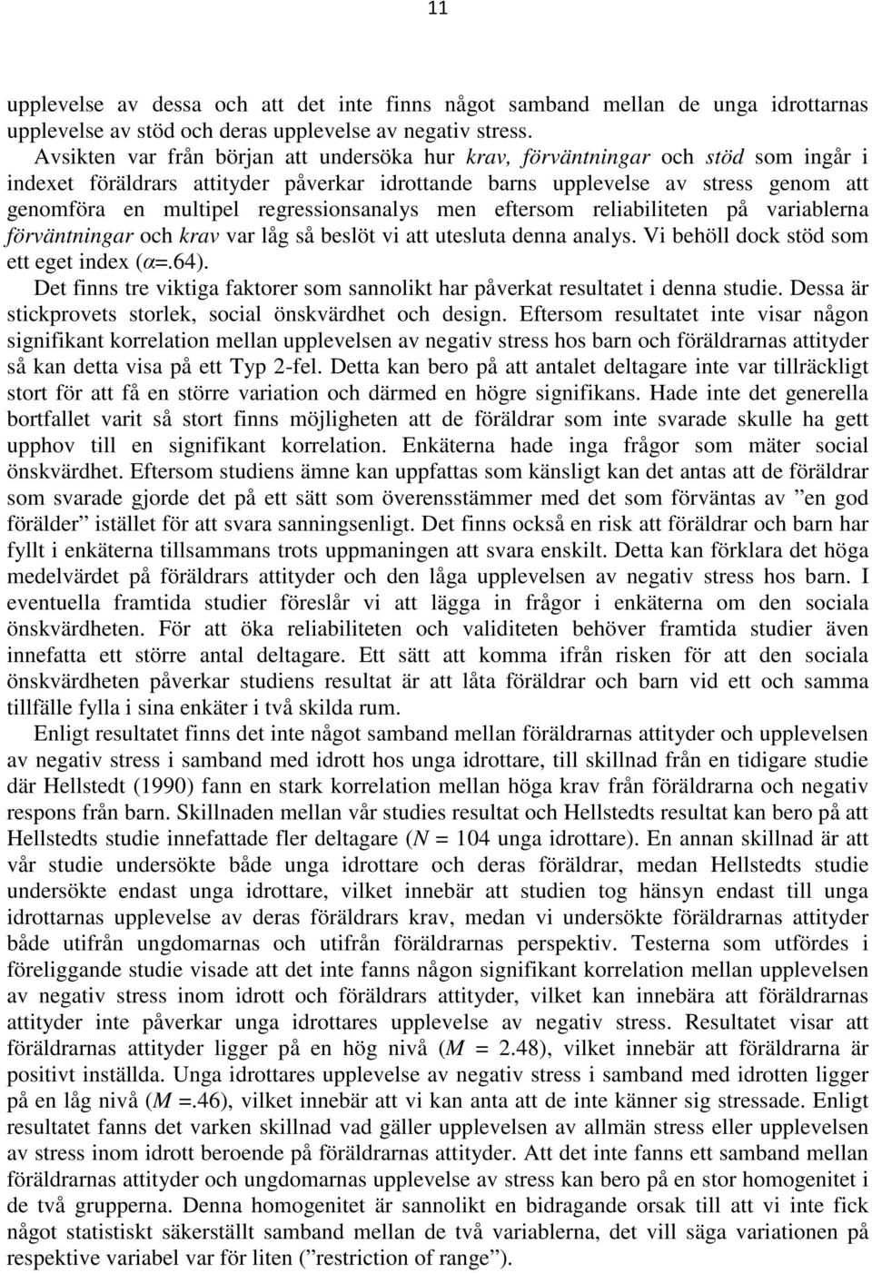 regressionsanalys men eftersom reliabiliteten på variablerna förväntningar och krav var låg så beslöt vi att utesluta denna analys. Vi behöll dock stöd som ett eget index (α=.64).