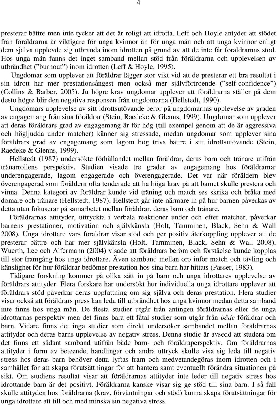 föräldrarnas stöd. Hos unga män fanns det inget samband mellan stöd från föräldrarna och upplevelsen av utbrändhet ( burnout ) inom idrotten (Leff & Hoyle, 1995).