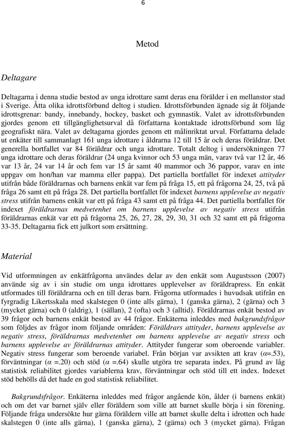 Valet av idrottsförbunden gjordes genom ett tillgänglighetsurval då författarna kontaktade idrottsförbund som låg geografiskt nära. Valet av deltagarna gjordes genom ett målinriktat urval.