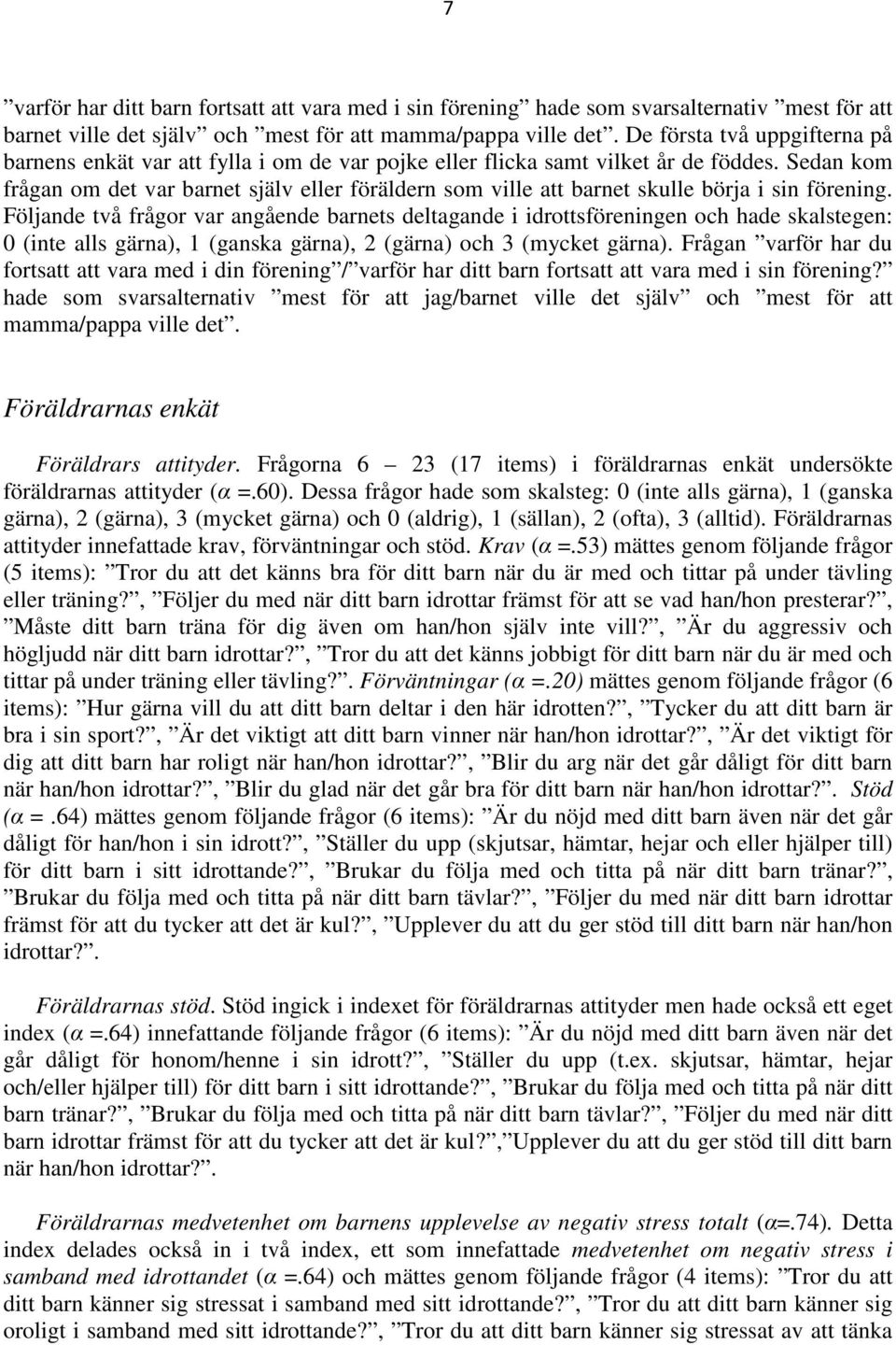 Sedan kom frågan om det var barnet själv eller föräldern som ville att barnet skulle börja i sin förening.