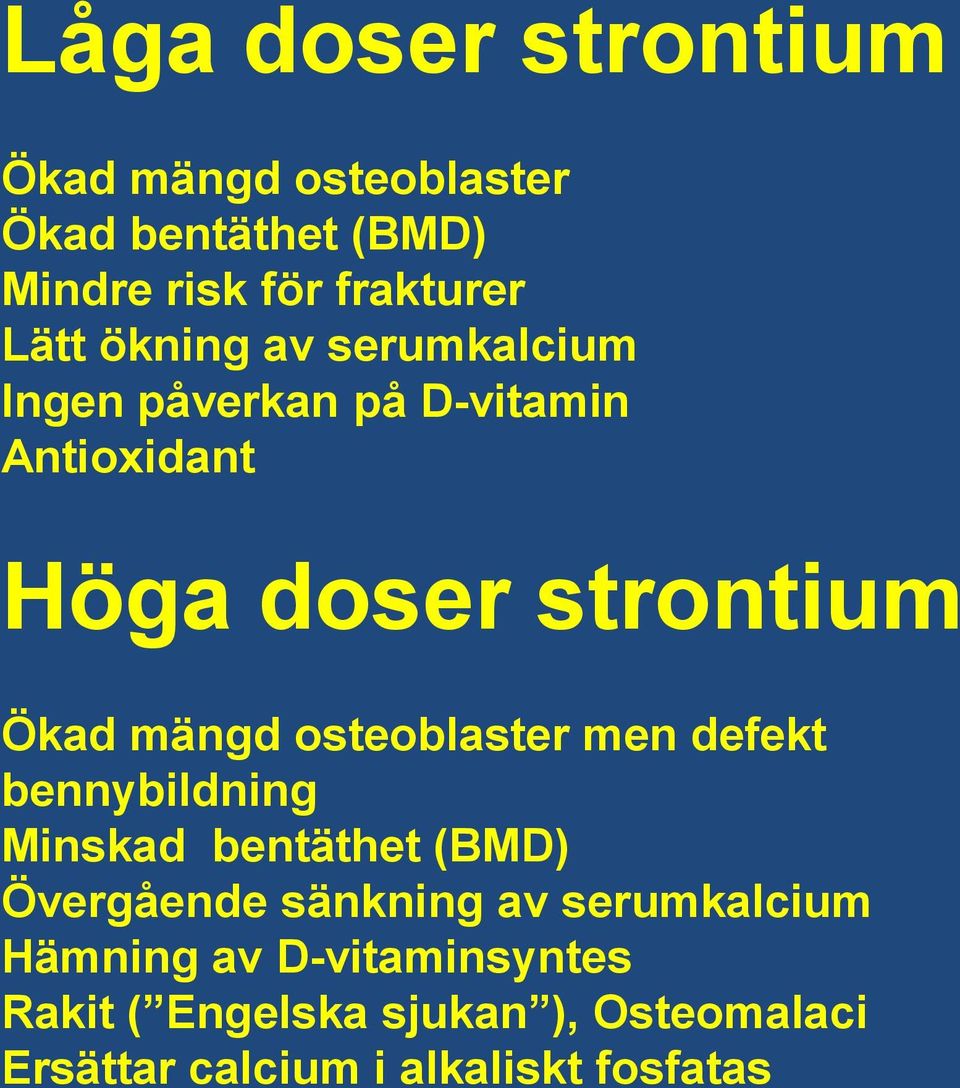 osteoblaster men defekt bennybildning Minskad bentäthet (BMD) Övergående sänkning av serumkalcium